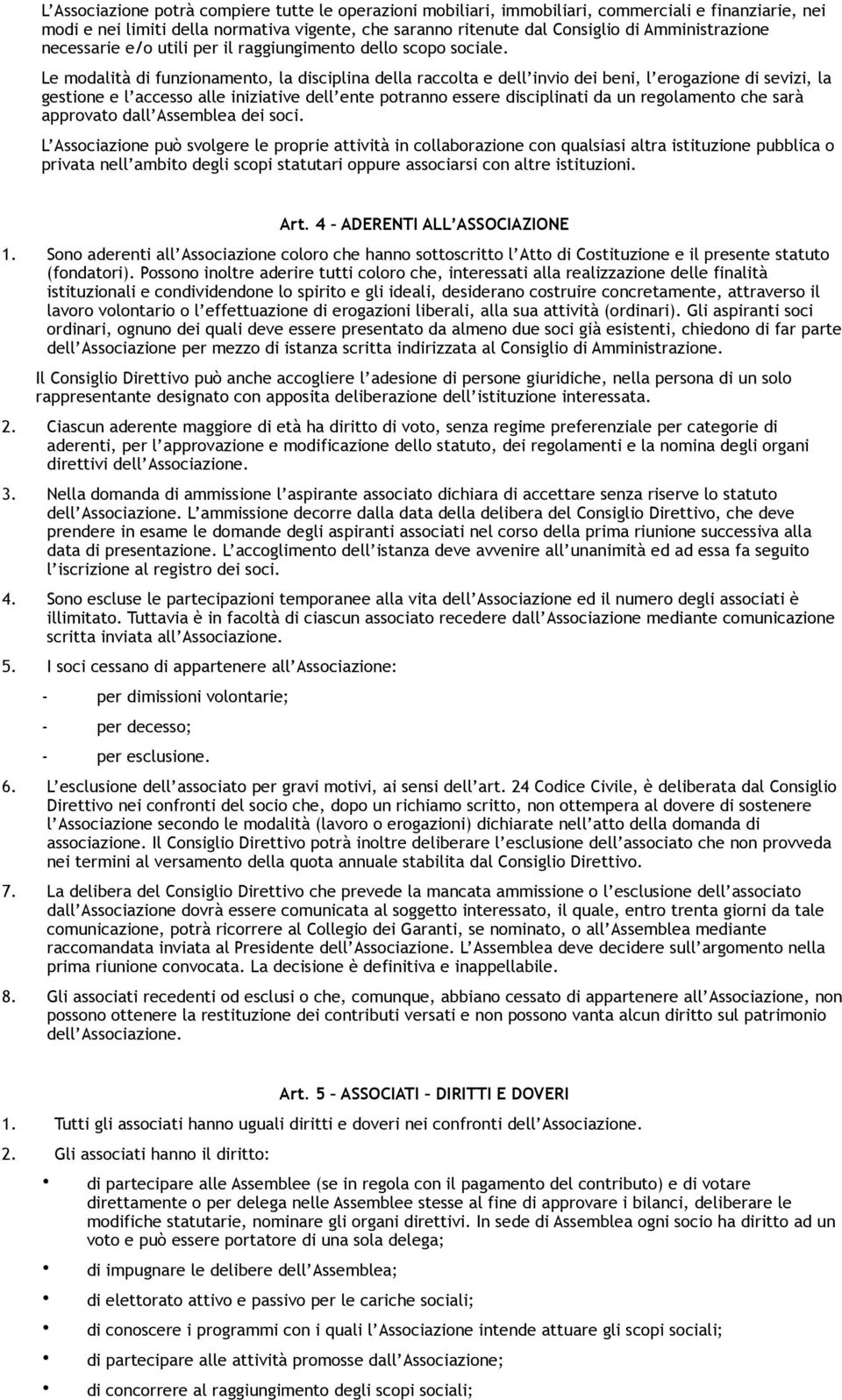 Le modalità di funzionamento, la disciplina della raccolta e dell invio dei beni, l erogazione di sevizi, la gestione e l accesso alle iniziative dell ente potranno essere disciplinati da un