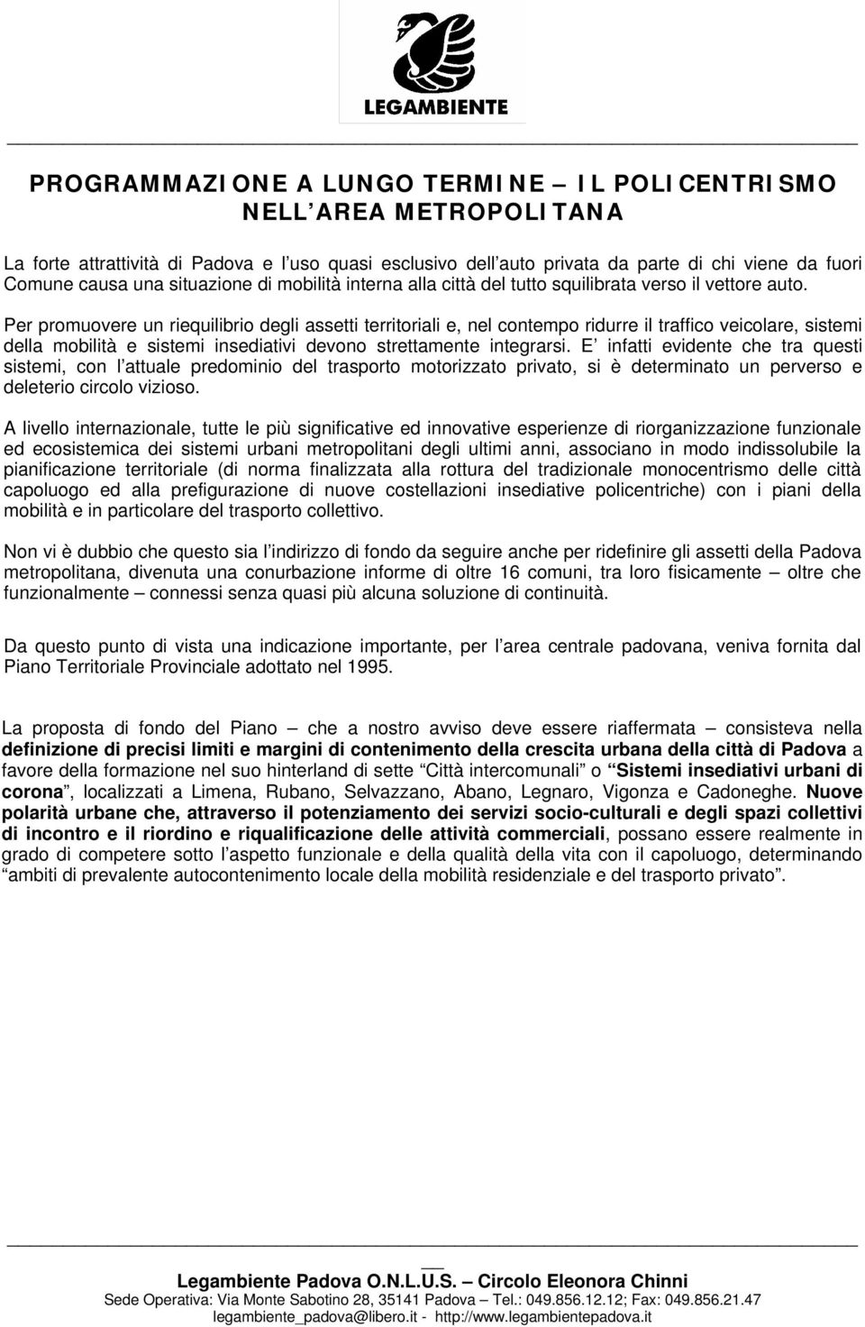 Per promuovere un riequilibrio degli assetti territoriali e, nel contempo ridurre il traffico veicolare, sistemi della mobilità e sistemi insediativi devono strettamente integrarsi.