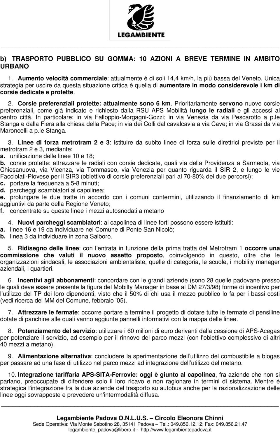 Prioritariamente servono nuove corsie preferenziali, come già indicato e richiesto dalla RSU APS Mobilità lungo le radiali e gli accessi al centro città.