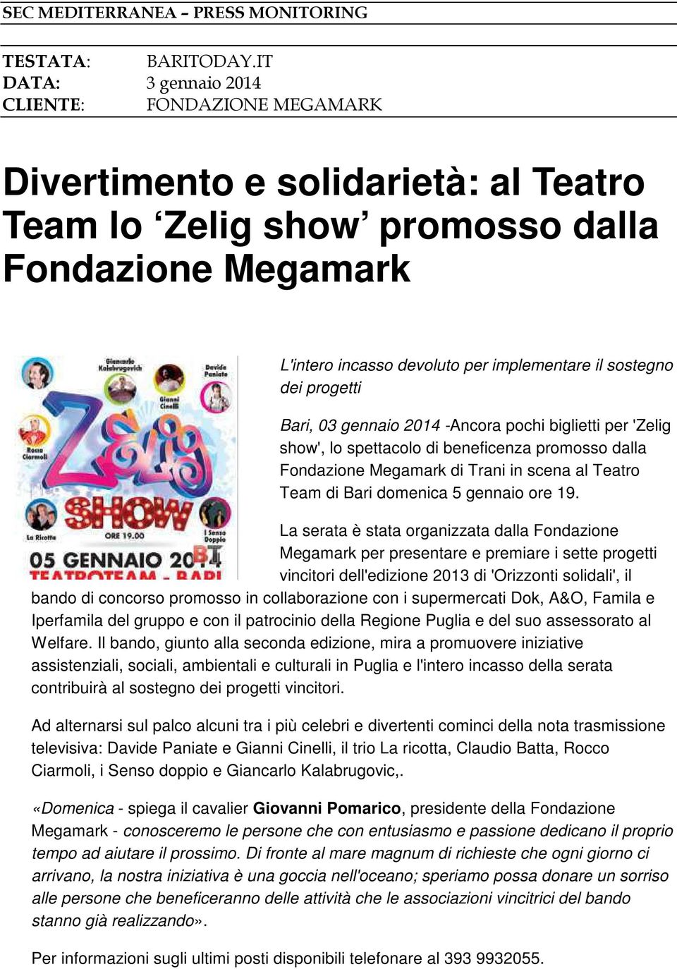 gennaio 2014 -Ancora pochi biglietti per 'Zelig show', lo spettacolo di beneficenza promosso dalla Fondazione Megamark di Trani in scena al Teatro Team di Bari domenica 5 gennaio ore 19.