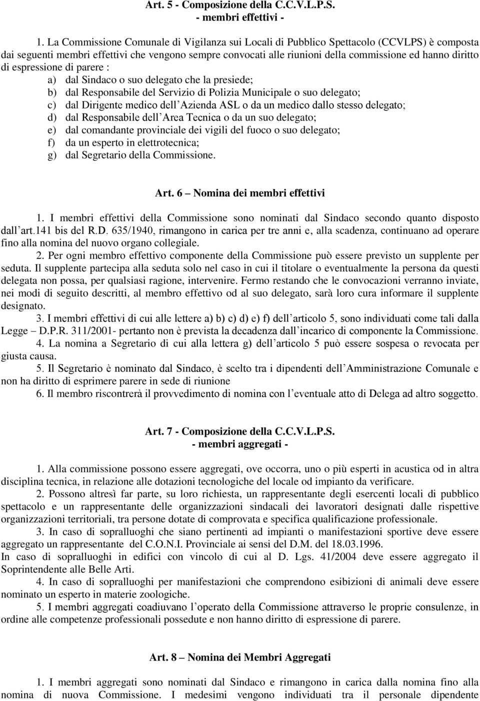 di espressione di parere : a) dal Sindaco o suo delegato che la presiede; b) dal Responsabile del Servizio di Polizia Municipale o suo delegato; c) dal Dirigente medico dell Azienda ASL o da un