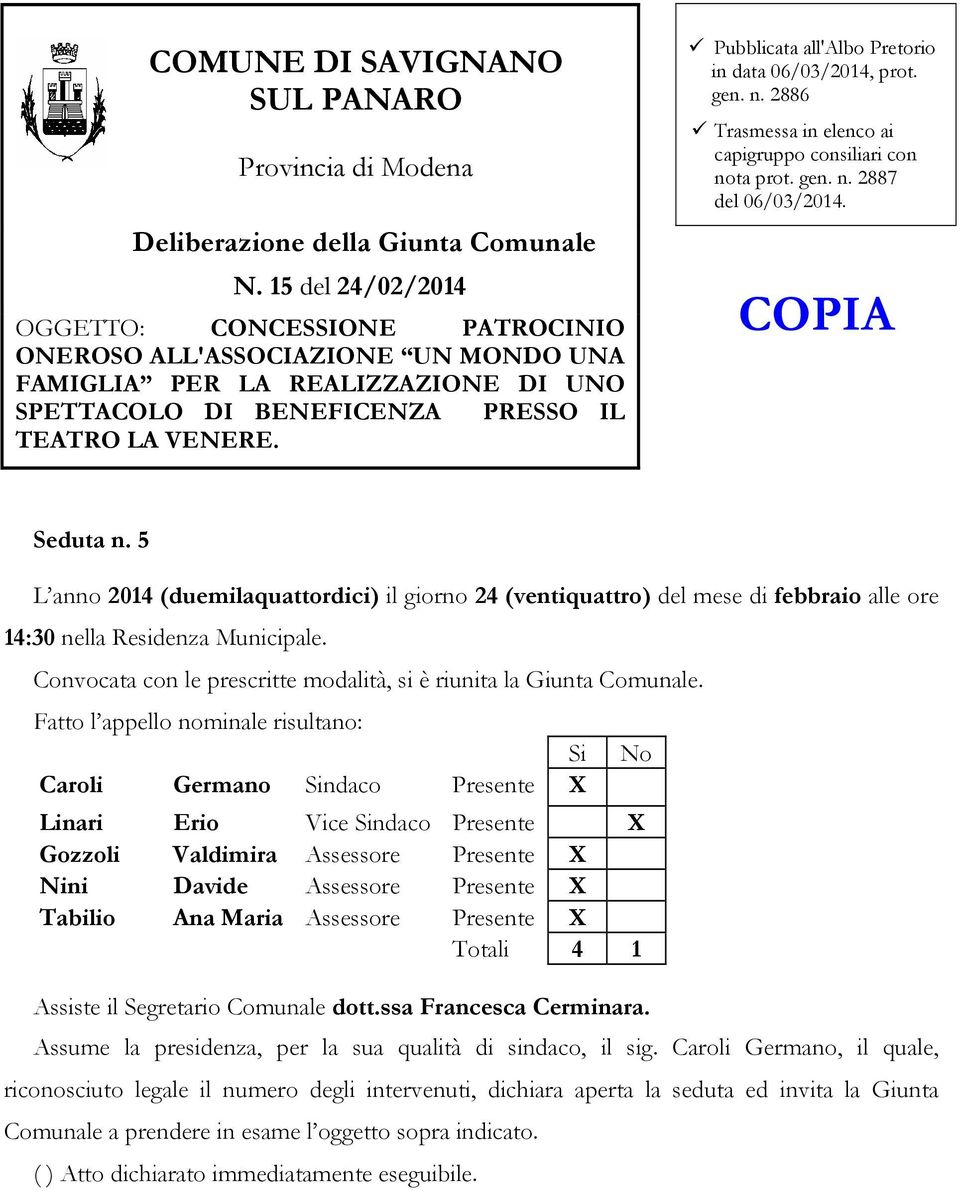 Pubblicata all'albo Pretorio in data 06/03/2014, prot. gen. n. 2886 Trasmessa in elenco ai capigruppo consiliari con nota prot. gen. n. 2887 del 06/03/2014. COPIA Seduta n.