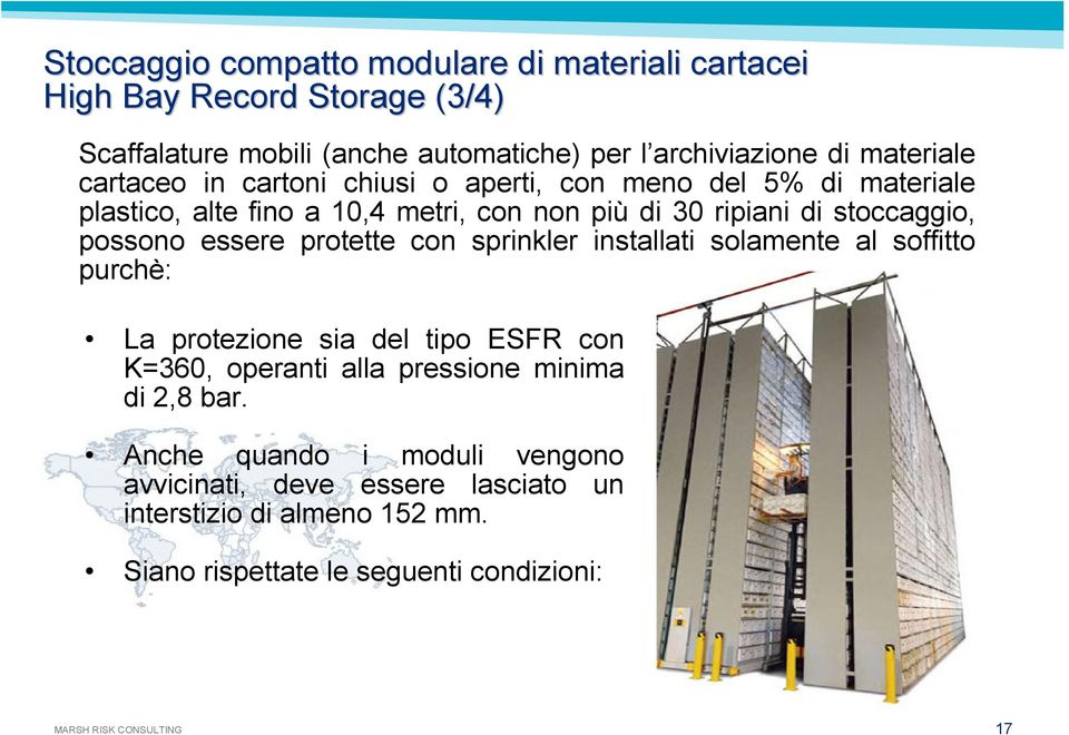 stoccaggio, possono essere protette con sprinkler installati solamente al soffitto purchè: La protezione sia del tipo ESFR con K=360, operanti alla