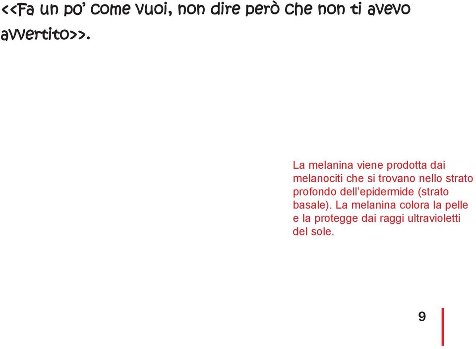 La melanina viene prodotta dai melanociti che si trovano nello