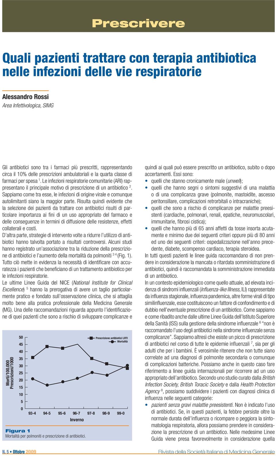 Le infezioni respiratorie comunitarie (ARI) rappresentano il principale motivo di prescrizione di un antibiotico 2.