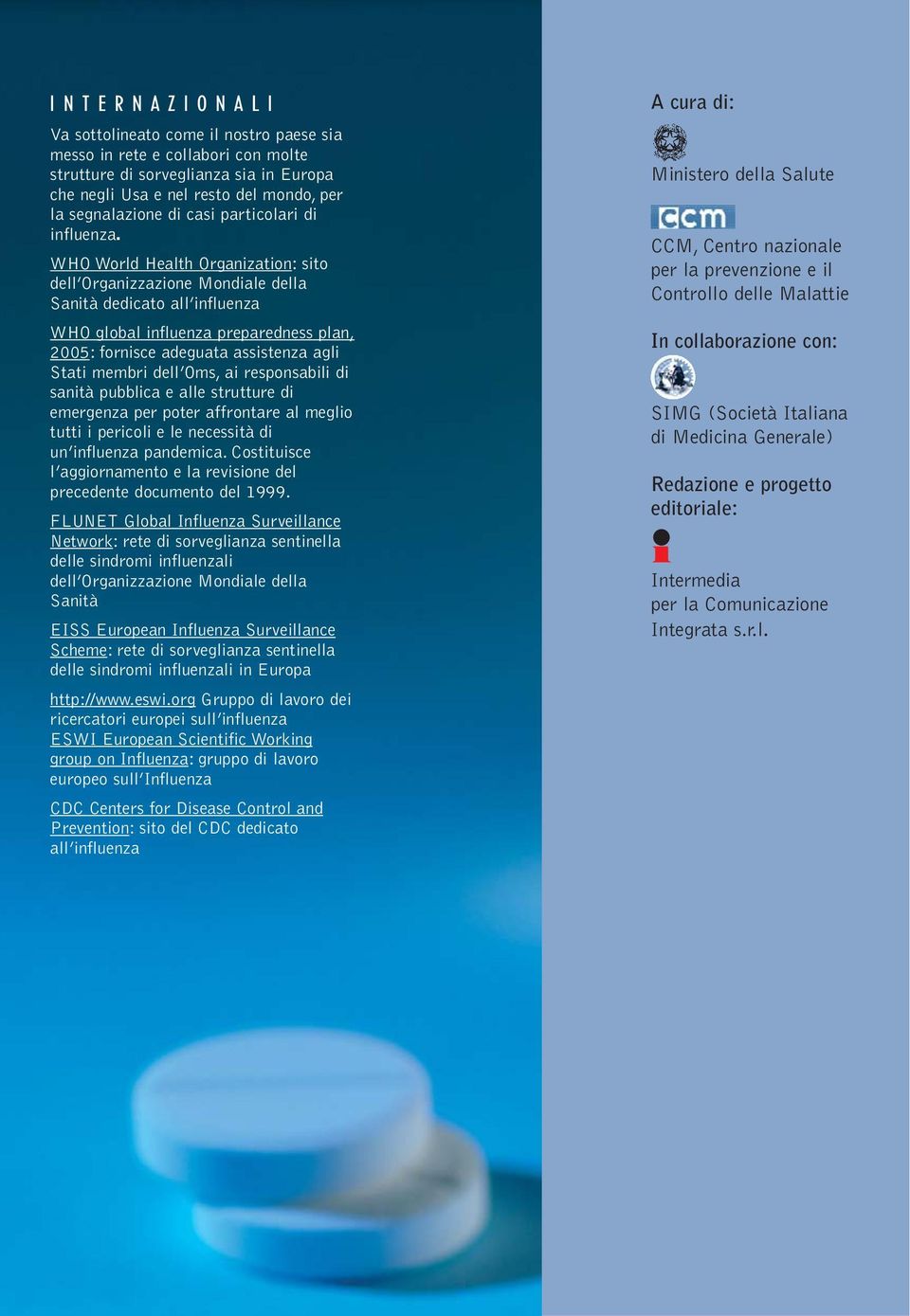 WHO World Health Organization: sito dell Organizzazione Mondiale della Sanità dedicato all influenza WHO global influenza preparedness plan, 2005: fornisce adeguata assistenza agli Stati membri dell