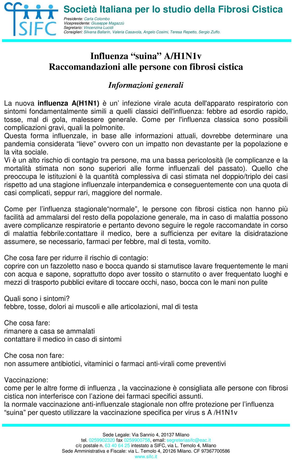 Come per l'influenza classica sono possibili complicazioni gravi, quali la polmonite.