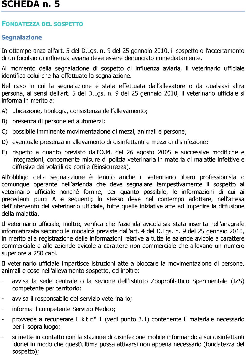 Nel caso in cui la segnalazione è stata effettuata dall allevatore o da qualsiasi altra persona, ai sensi dell art. 5 del D.Lgs. n.