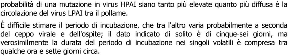 È difficile stimare il periodo di incubazione, che tra l'altro varia probabilmente a seconda del ceppo