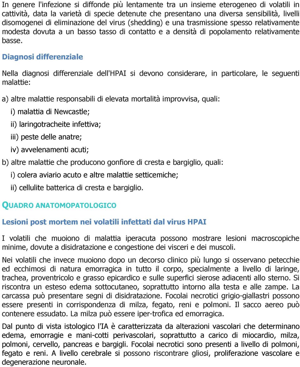 Diagnosi differenziale Nella diagnosi differenziale dell'hpai si devono considerare, in particolare, le seguenti malattie: a) altre malattie responsabili di elevata mortalità improvvisa, quali: i)