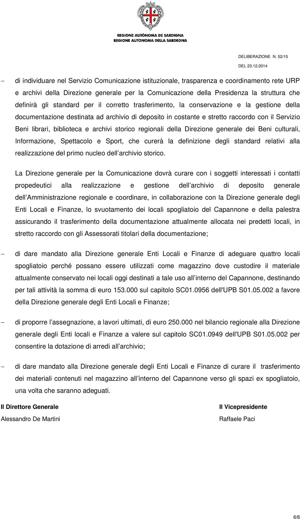 archivi storico regionali della Direzione generale dei Beni culturali, Informazione, Spettacolo e Sport, che curerà la definizione degli standard relativi alla realizzazione del primo nucleo dell