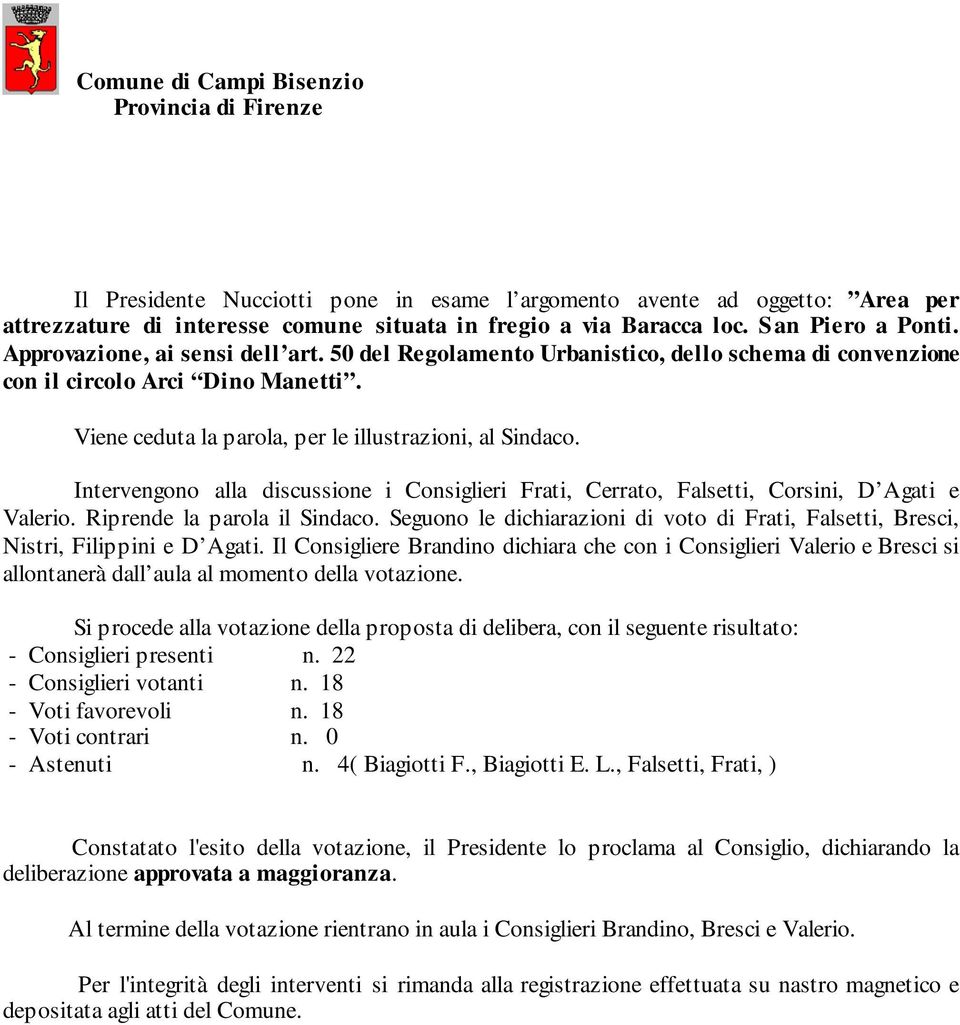 Intervengono alla discussione i Consiglieri Frati, Cerrato, Falsetti, Corsini, D Agati e Valerio. Riprende la parola il Sindaco.