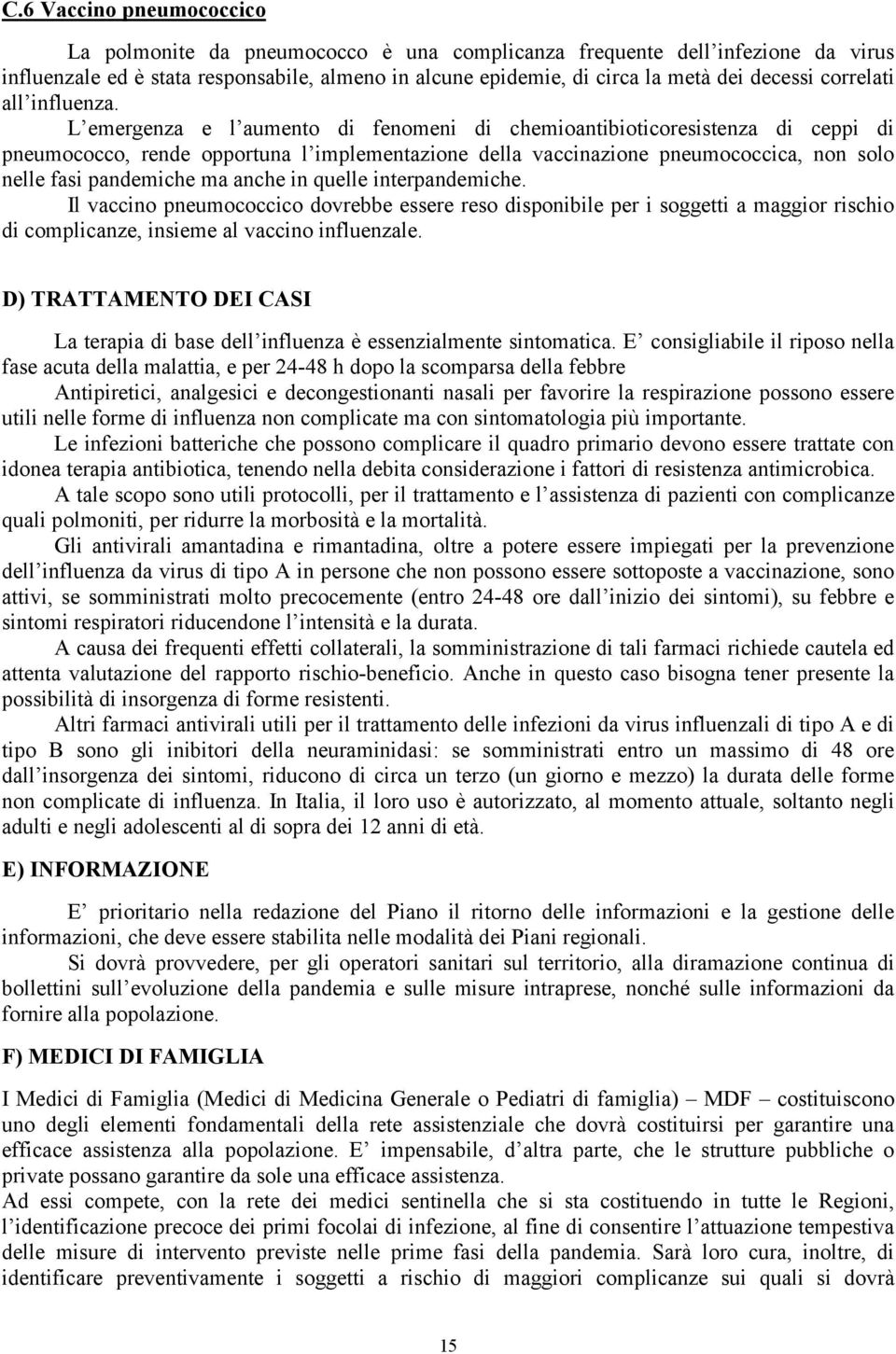 L emergenza e l aumento di fenomeni di chemioantibioticoresistenza di ceppi di pneumococco, rende opportuna l implementazione della vaccinazione pneumococcica, non solo nelle fasi pandemiche ma anche