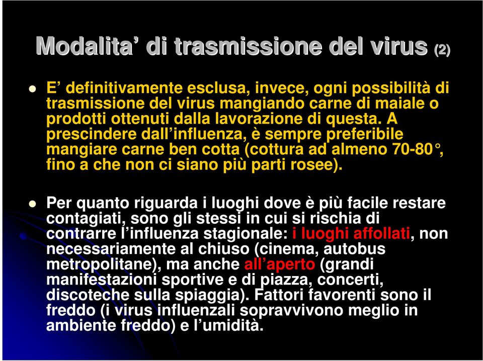 Per quanto riguarda i luoghi dove è più facile restare contagiati, sono gli stessi in cui si rischia di contrarre l influenza stagionale: i luoghi affollati, non necessariamente al chiuso