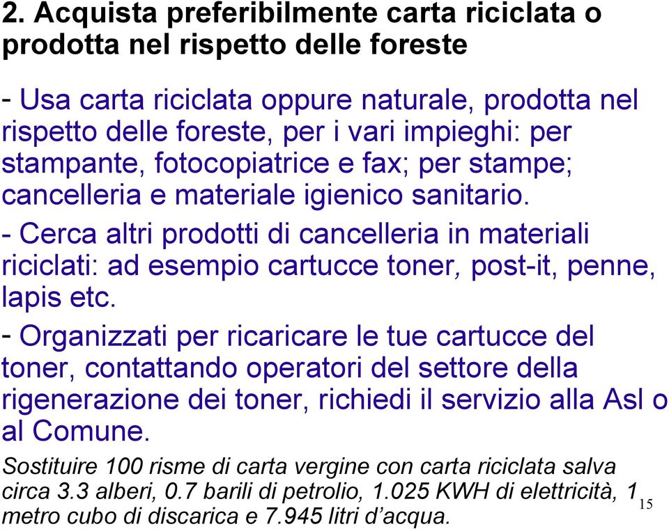 - Cerca altri prodotti di cancelleria in materiali riciclati: ad esempio cartucce toner, post-it, penne, lapis etc.