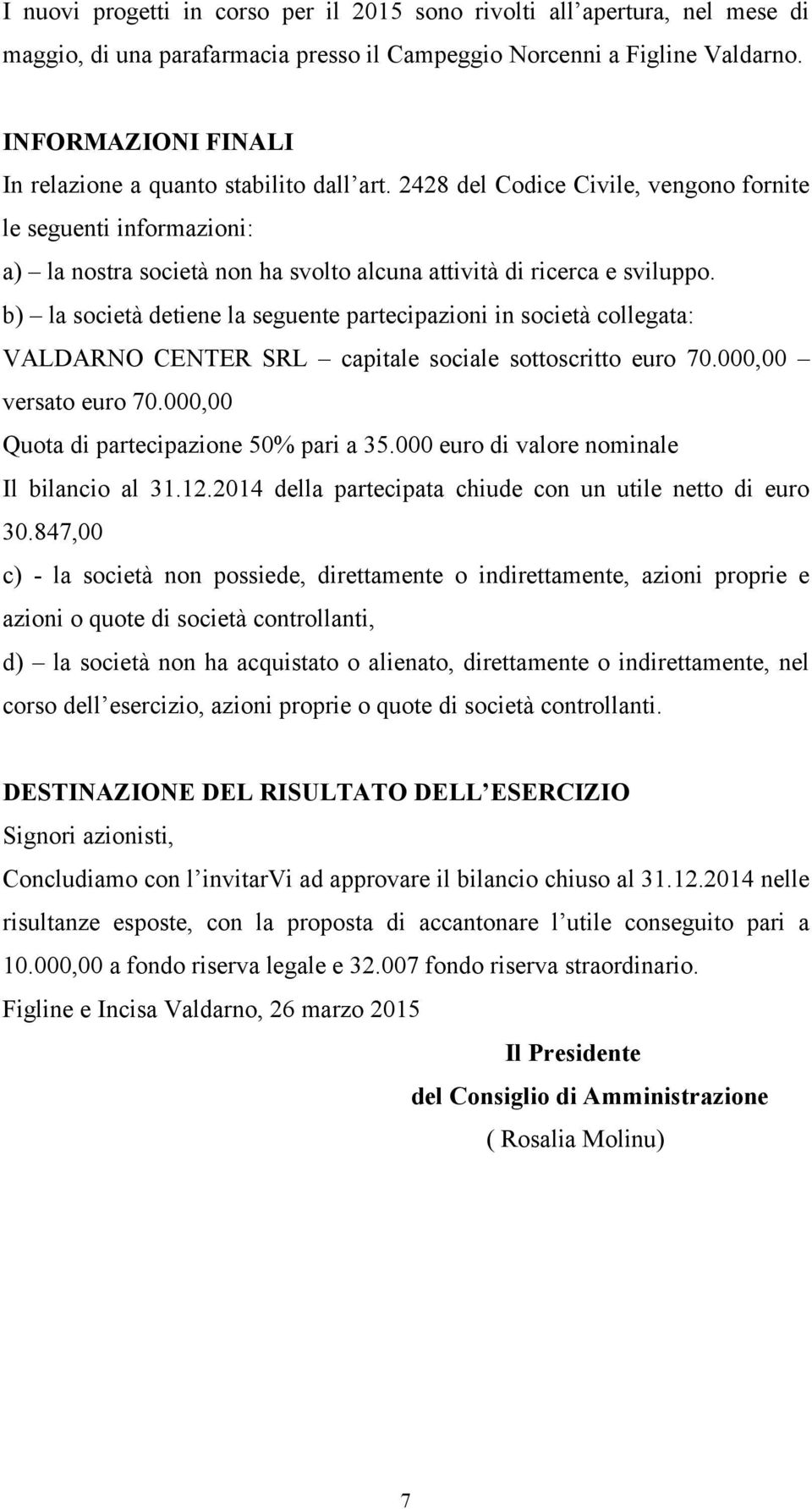 2428 del Codice Civile, vengono fornite le seguenti informazioni: a) la nostra società non ha svolto alcuna attività di ricerca e sviluppo.