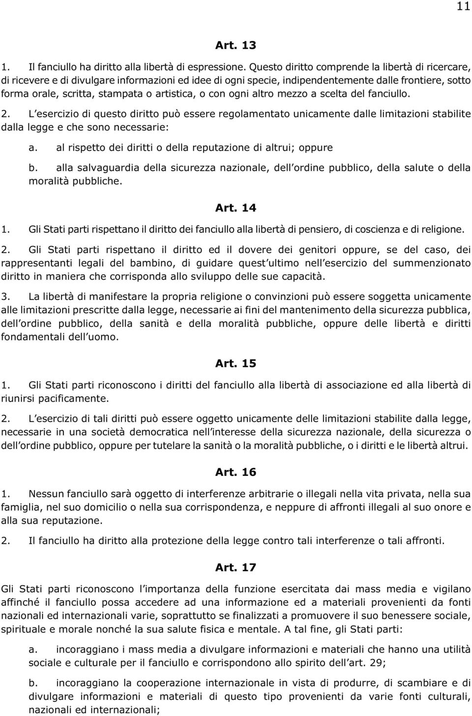 o con ogni altro mezzo a scelta del fanciullo. 2. L esercizio di questo diritto può essere regolamentato unicamente dalle limitazioni stabilite dalla legge e che sono necessarie: a.