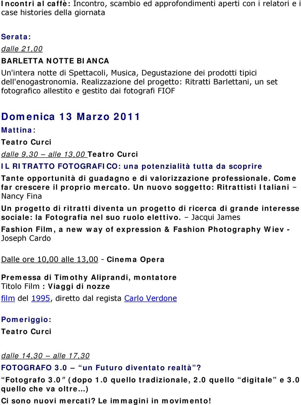 Realizzazione del progetto: Ritratti Barlettani, un set fotografico allestito e gestito dai fotografi FIOF Domenica 13 Marzo 2011 IL RITRATTO FOTOGRAFICO: una potenzialità tutta da scoprire Tante