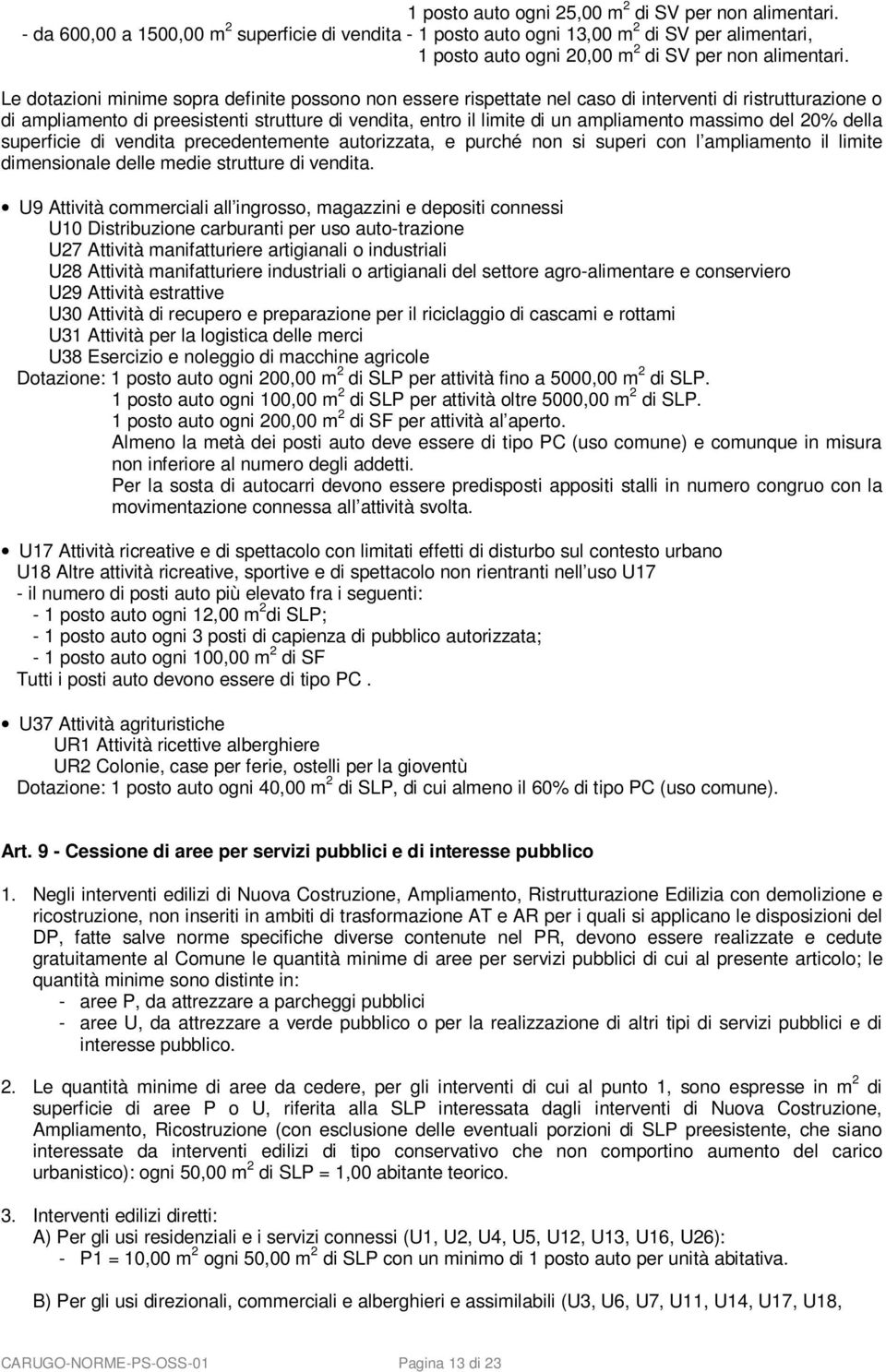 Le dotazioni minime sopra definite possono non essere rispettate nel caso di interventi di ristrutturazione o di ampliamento di preesistenti strutture di vendita, entro il limite di un ampliamento