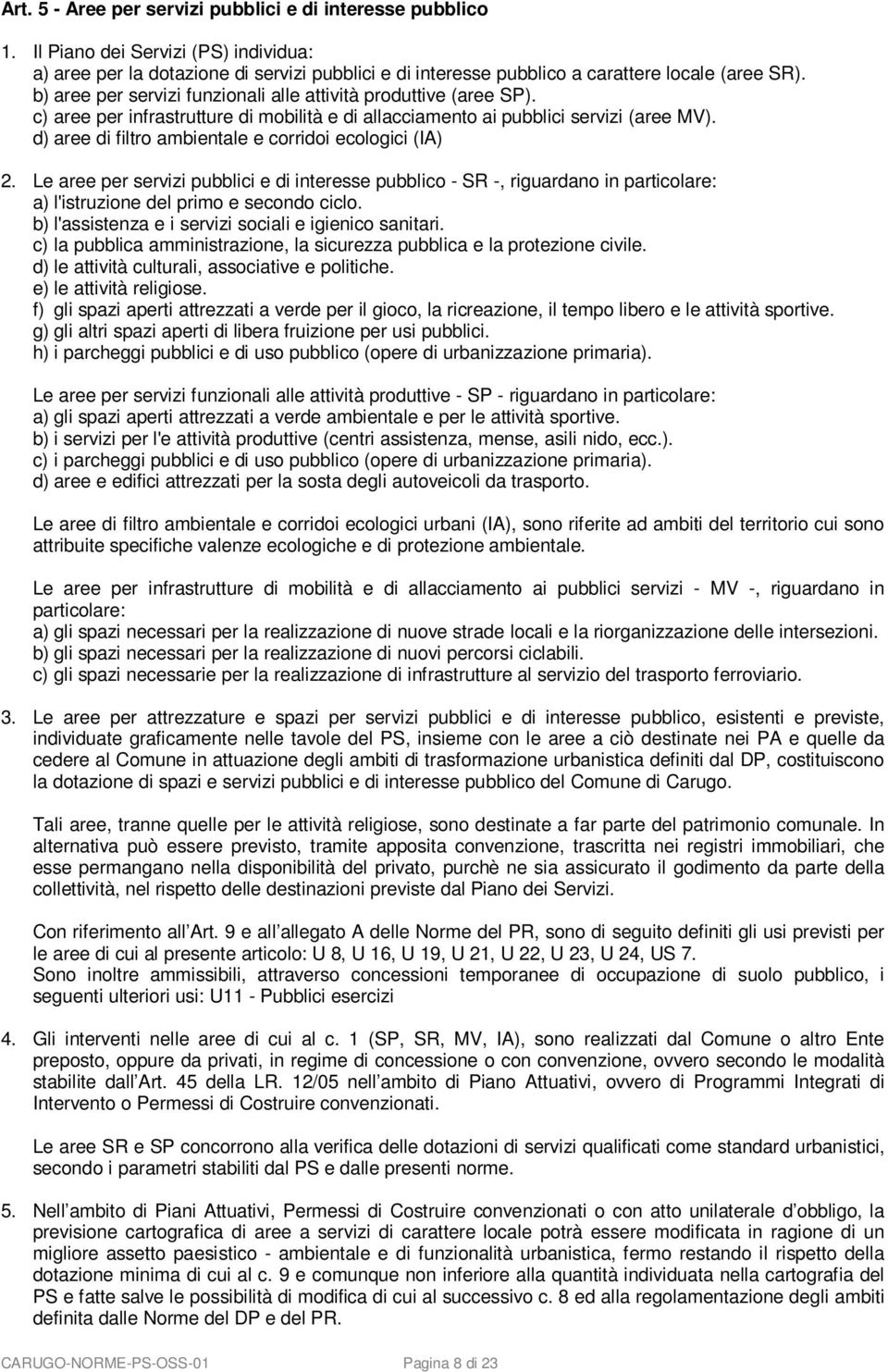 d) aree di filtro ambientale e corridoi ecologici (IA) 2. Le aree per servizi pubblici e di interesse pubblico - SR -, riguardano in particolare: a) l'istruzione del primo e secondo ciclo.