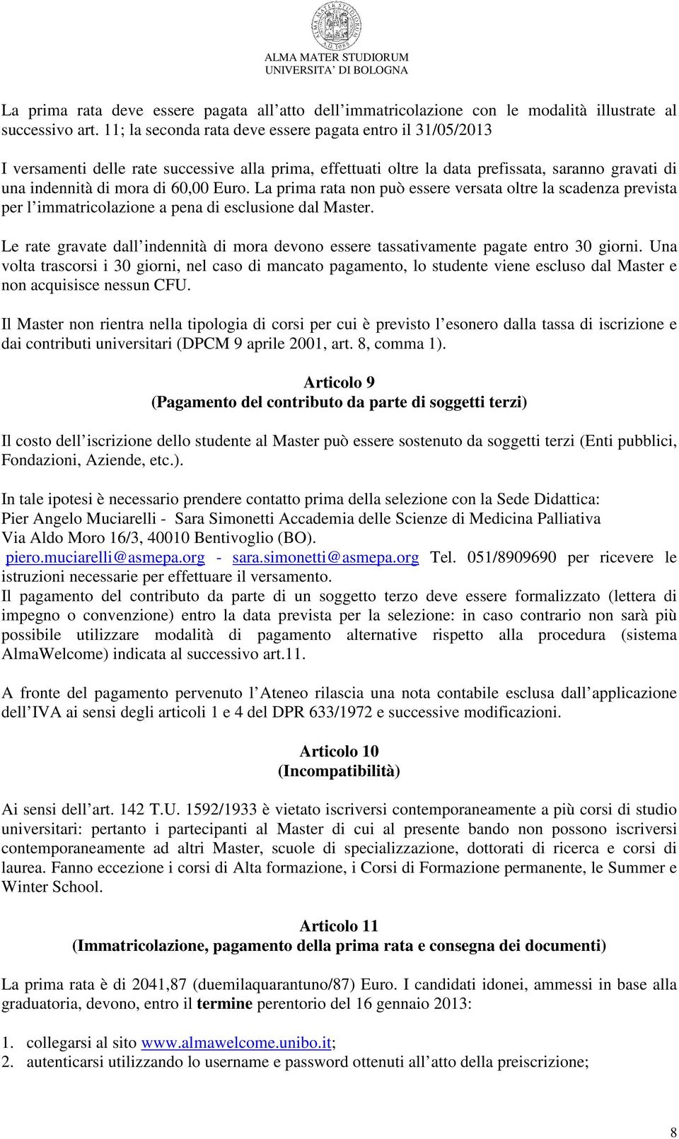 La prima rata non può essere versata oltre la scadenza prevista per l immatricolazione a pena di esclusione dal Master.