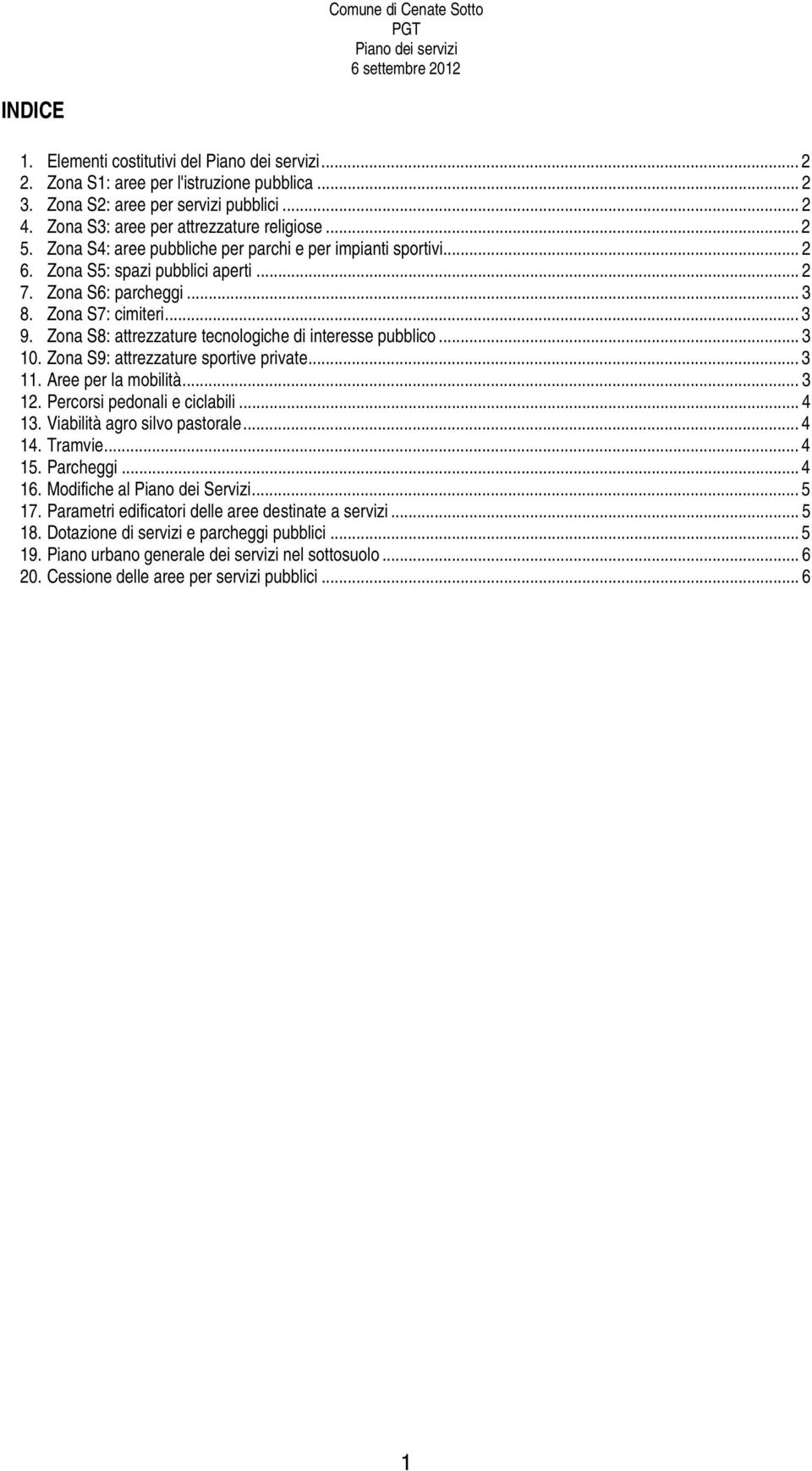 Zona S8: attrezzature tecnologiche di interesse pubblico... 3 10. Zona S9: attrezzature sportive private... 3 11. Aree per la mobilità... 3 12. Percorsi pedonali e ciclabili... 4 13.