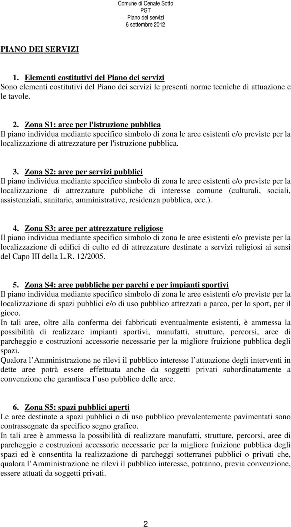 Zona S2: aree per servizi pubblici localizzazione di attrezzature pubbliche di interesse comune (culturali, sociali, assistenziali, sanitarie, amministrative, residenza pubblica, ecc.). 4.