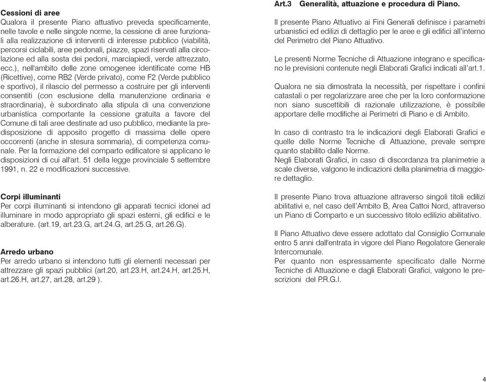 ), nell'ambito delle zone omogenee identificate come HB (Ricettive), come RB2 (Verde privato), come F2 (Verde pubblico e sportivo), il rilascio del permesso a costruire per gli interventi consentiti