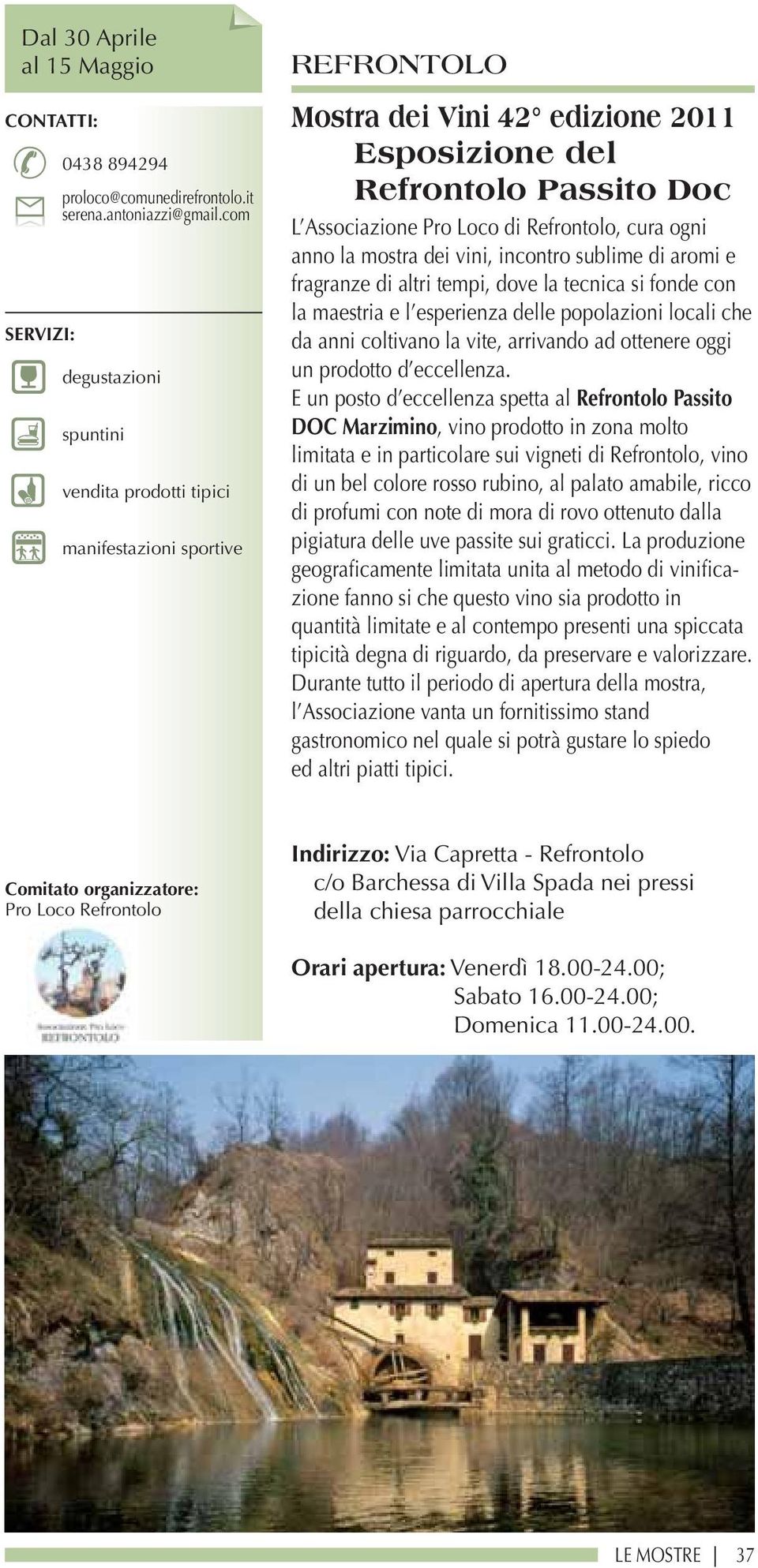 cura ogni anno la mostra dei vini, incontro sublime di aromi e fragranze di altri tempi, dove la tecnica si fonde con la maestria e l esperienza delle popolazioni locali che da anni coltivano la