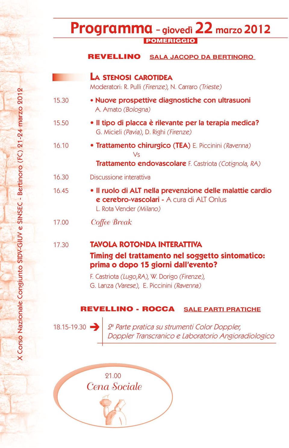 Castriota (Cotignola, RA) 16.30 Discussione interattiva 16.45 Il ruolo di ALT nella prevenzione delle malattie cardio e cerebro-vascolari - A cura di ALT Onlus L. Rota Vender (Milano) 17.