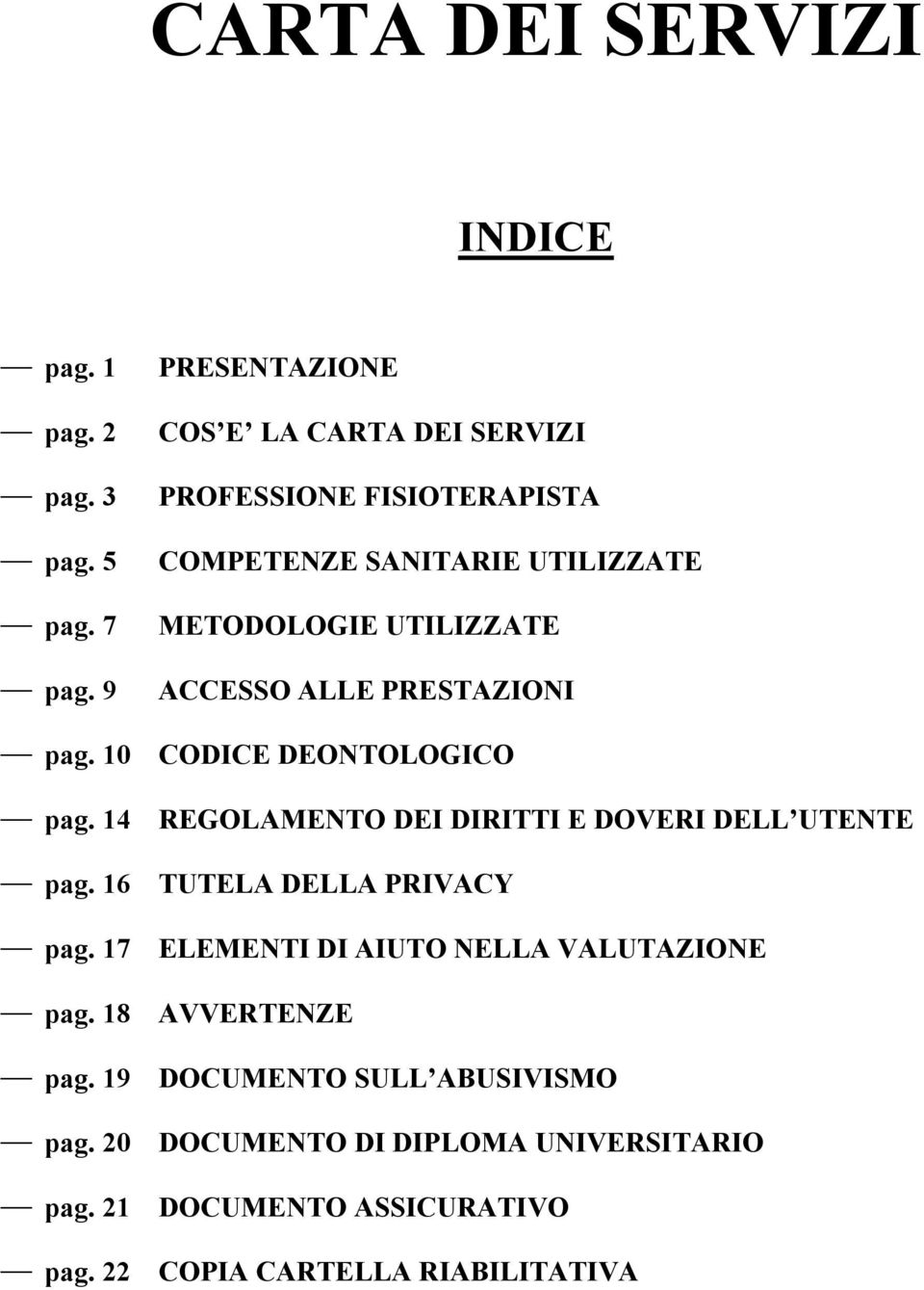 ACCESSO ALLE PRESTAZIONI CODICE DEONTOLOGICO pag. 14 REGOLAMENTO DEI DIRITTI E DOVERI DELL UTENTE pag. 16 TUTELA DELLA PRIVACY pag.