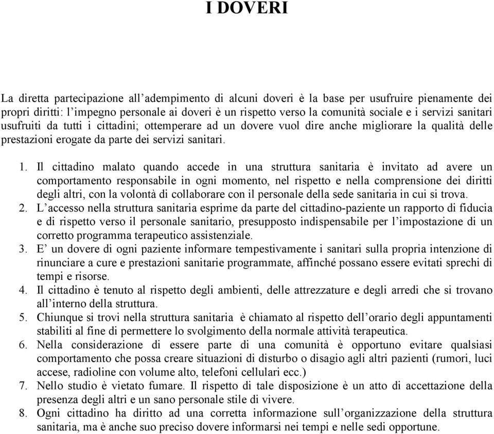 Il cittadino malato quando accede in una struttura sanitaria è invitato ad avere un comportamento responsabile in ogni momento, nel rispetto e nella comprensione dei diritti degli altri, con la