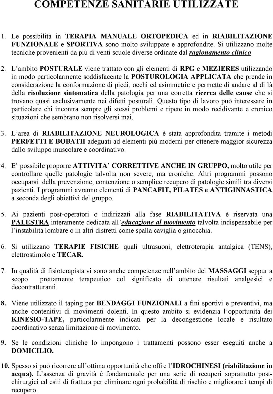 L ambito POSTURALE viene trattato con gli elementi di RPG e MEZIERES utilizzando in modo particolarmente soddisfacente la POSTUROLOGIA APPLICATA che prende in considerazione la conformazione di