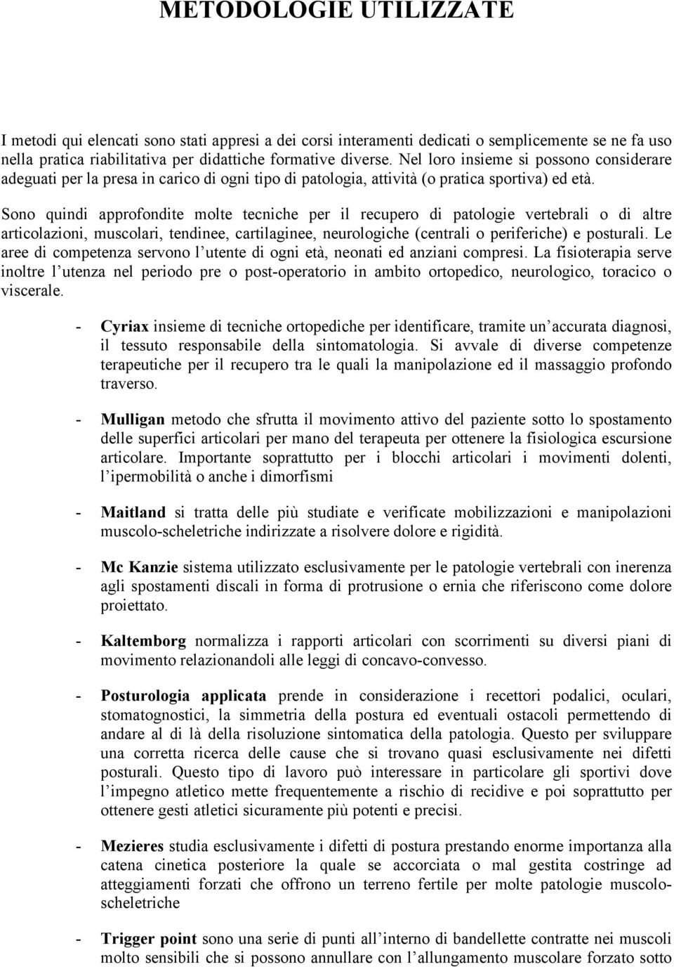 Sono quindi approfondite molte tecniche per il recupero di patologie vertebrali o di altre articolazioni, muscolari, tendinee, cartilaginee, neurologiche (centrali o periferiche) e posturali.