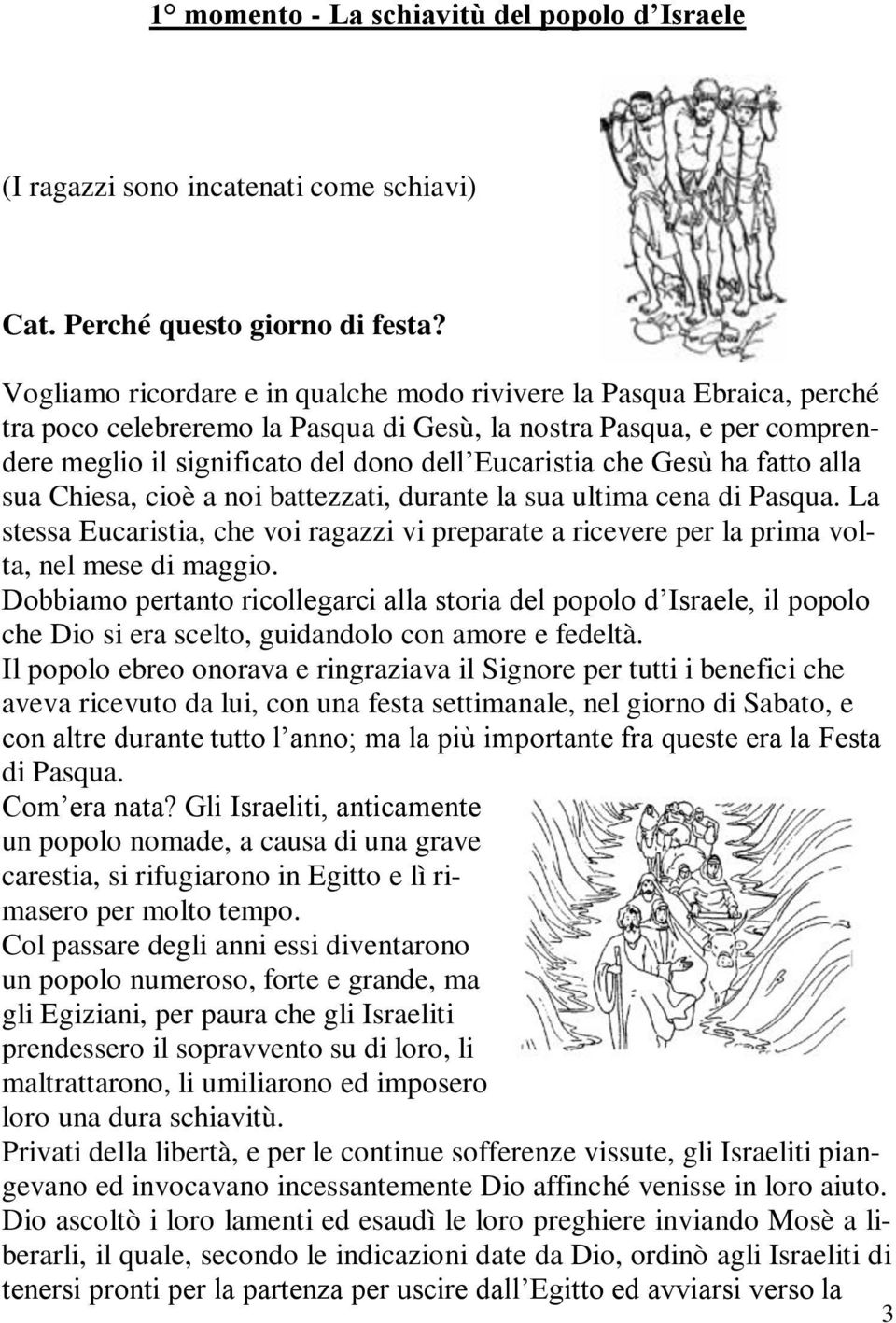 Gesù ha fatto alla sua Chiesa, cioè a noi battezzati, durante la sua ultima cena di Pasqua. La stessa Eucaristia, che voi ragazzi vi preparate a ricevere per la prima volta, nel mese di maggio.