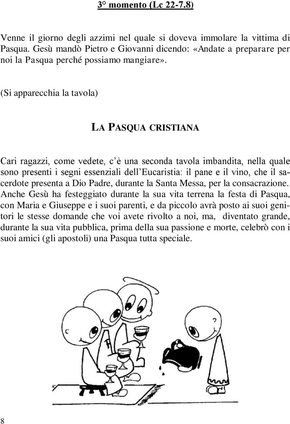 (Si apparecchia la tavola) LA PASQUA CRISTIANA Cari ragazzi, come vedete, c è una seconda tavola imbandita, nella quale sono presenti i segni essenziali dell Eucaristia: il pane e il vino, che il