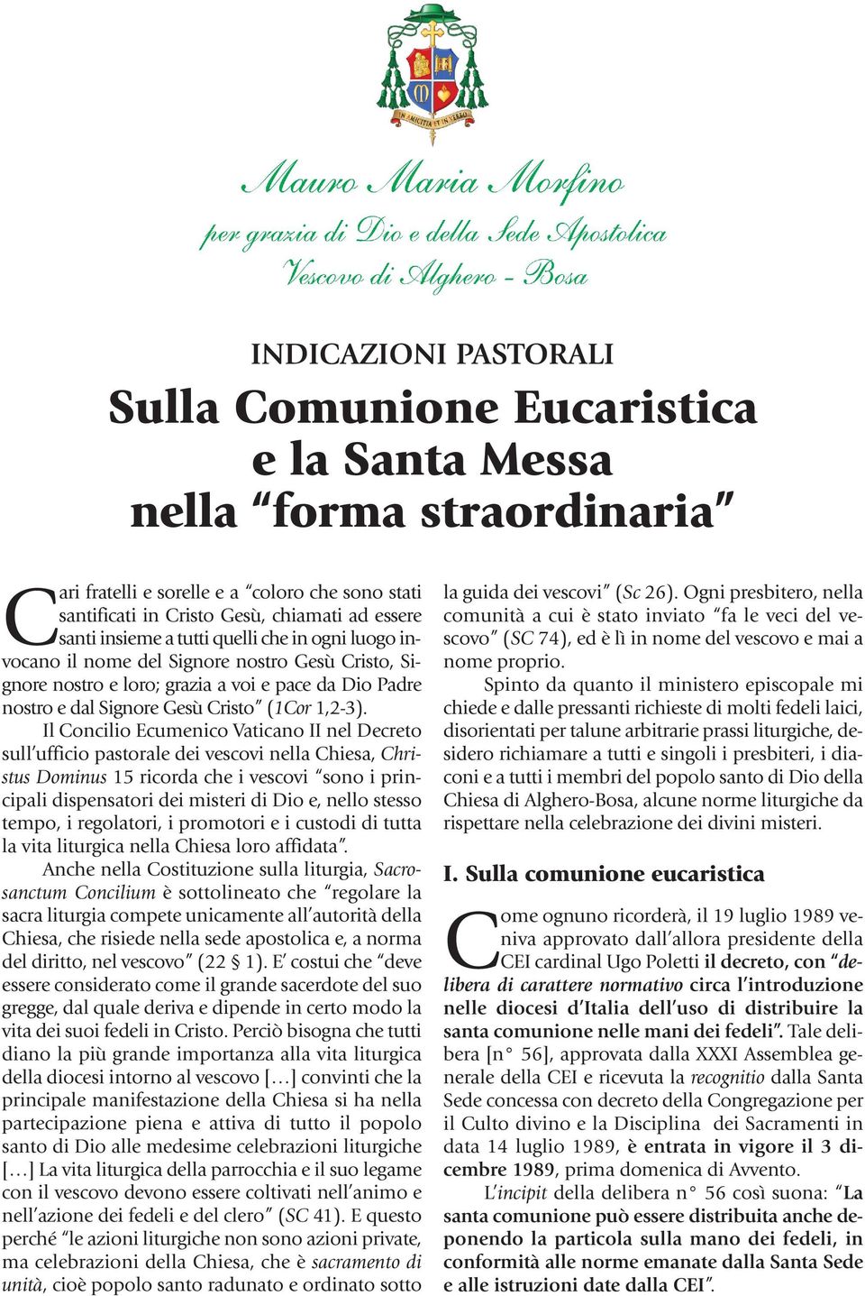 Il Concilio Ecumenico Vaticano II nel Decreto sull ufficio pastorale dei vescovi nella Chiesa, Christus Dominus 15 ricorda che i vescovi sono i principali dispensatori dei misteri di Dio e, nello