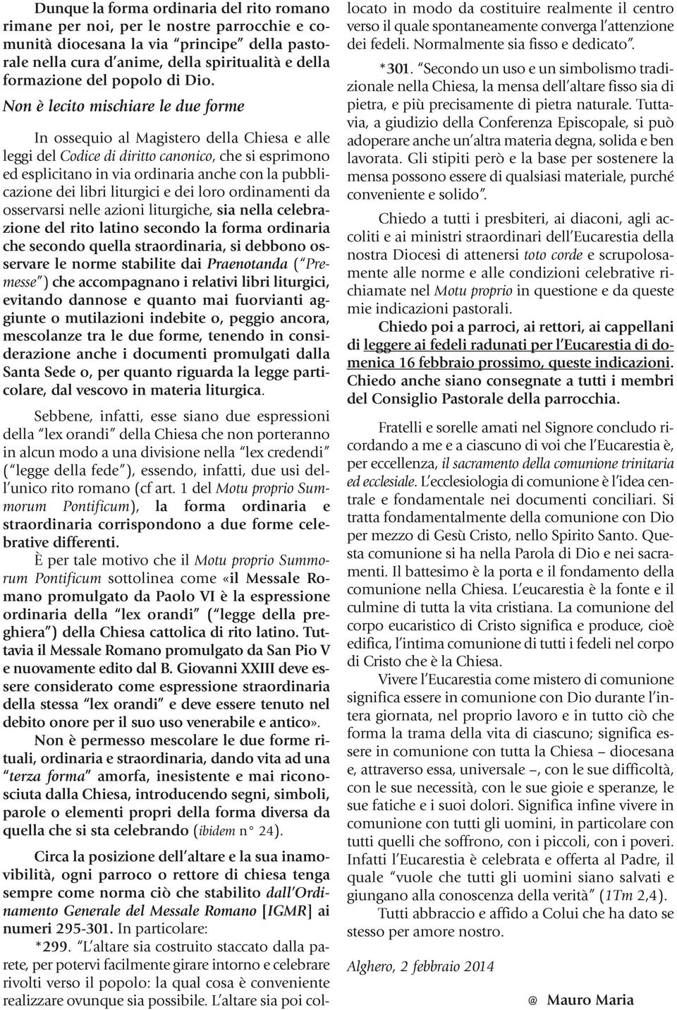 Non è lecito mischiare le due forme In ossequio al Magistero della Chiesa e alle leggi del Codice di diritto canonico, che si esprimono ed esplicitano in via ordinaria anche con la pubblicazione dei