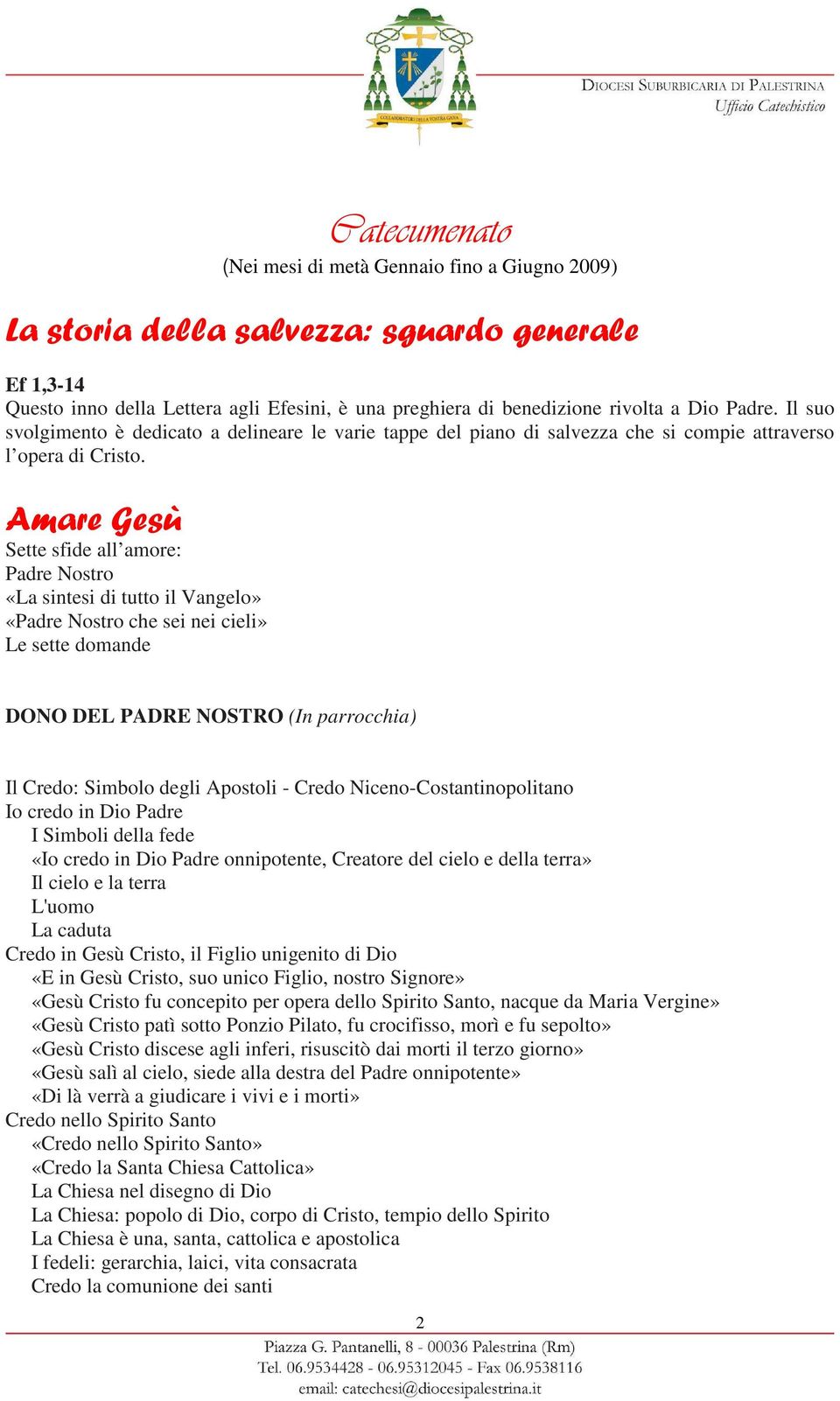 Amare Gesù Sette sfide all amore: Padre Nostro «La sintesi di tutto il Vangelo» «Padre Nostro che sei nei cieli» Le sette domande DONO DEL PADRE NOSTRO (In parrocchia) Il Credo: Simbolo degli