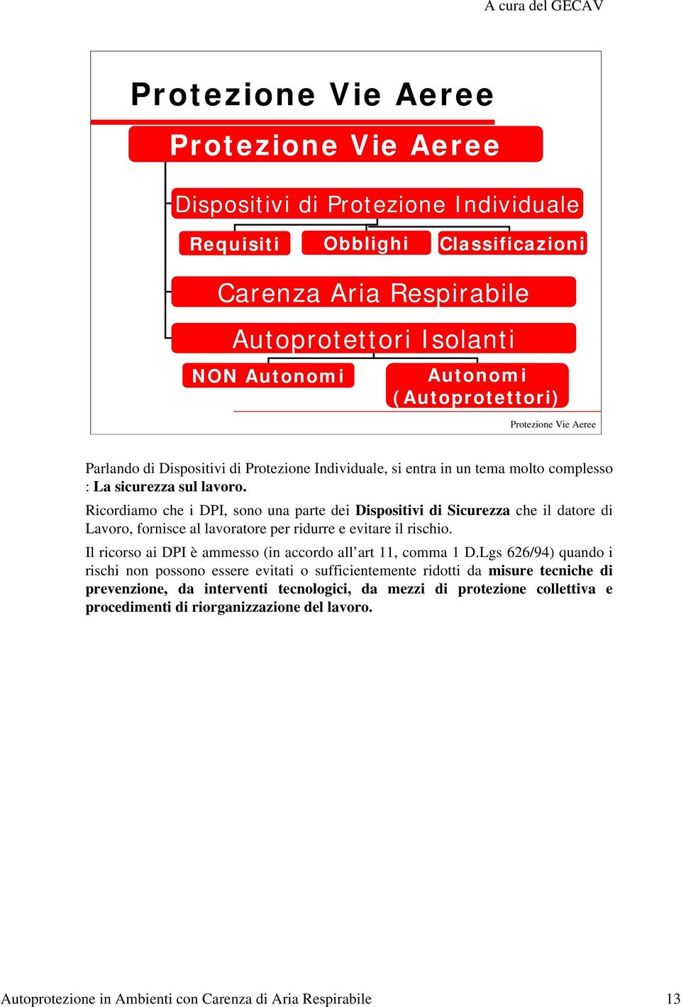 Ricordiamo che i DPI, sono una parte dei Dispositivi di Sicurezza che il datore di Lavoro, fornisce al lavoratore per ridurre e evitare il rischio.