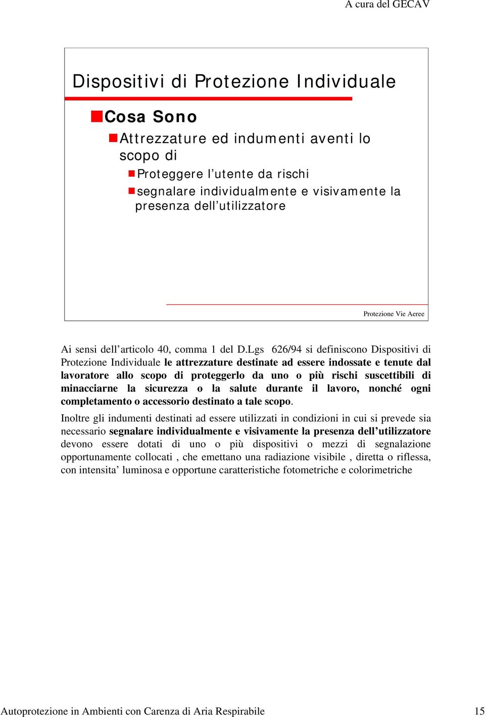 Lgs 626/94 si definiscono Dispositivi di Protezione Individuale le attrezzature destinate ad essere indossate e tenute dal lavoratore allo scopo di proteggerlo da uno o più rischi suscettibili di