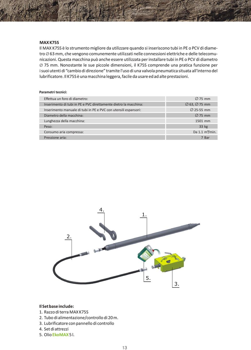 Nonostante le sue piccole dimensioni, il K75S comprende una pratica funzione per i suoi utenti di cambio di direzione tramite l'uso di una valvola pneumatica situata all'interno del lubrificatore.