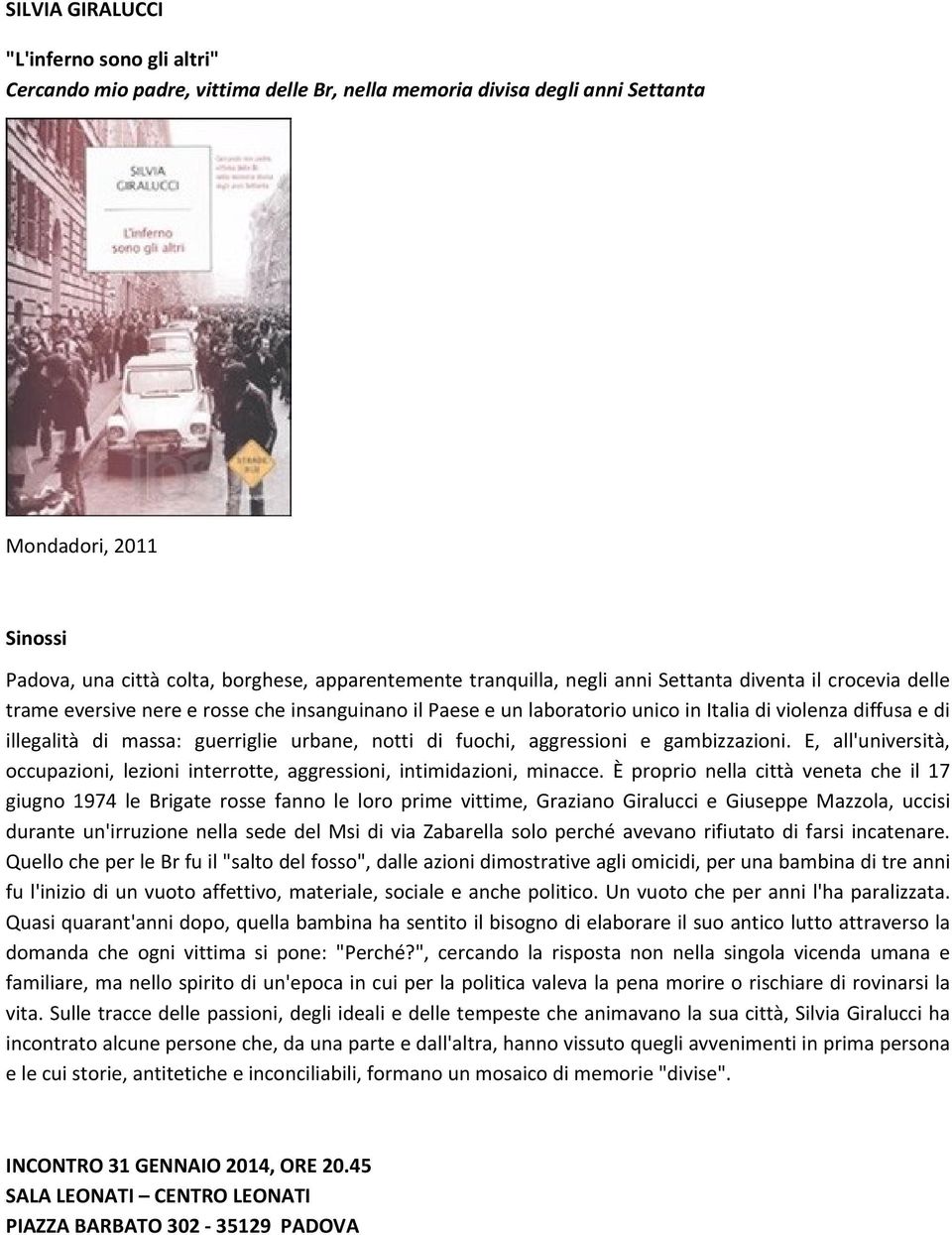 guerriglie urbane, notti di fuochi, aggressioni e gambizzazioni. E, all'università, occupazioni, lezioni interrotte, aggressioni, intimidazioni, minacce.