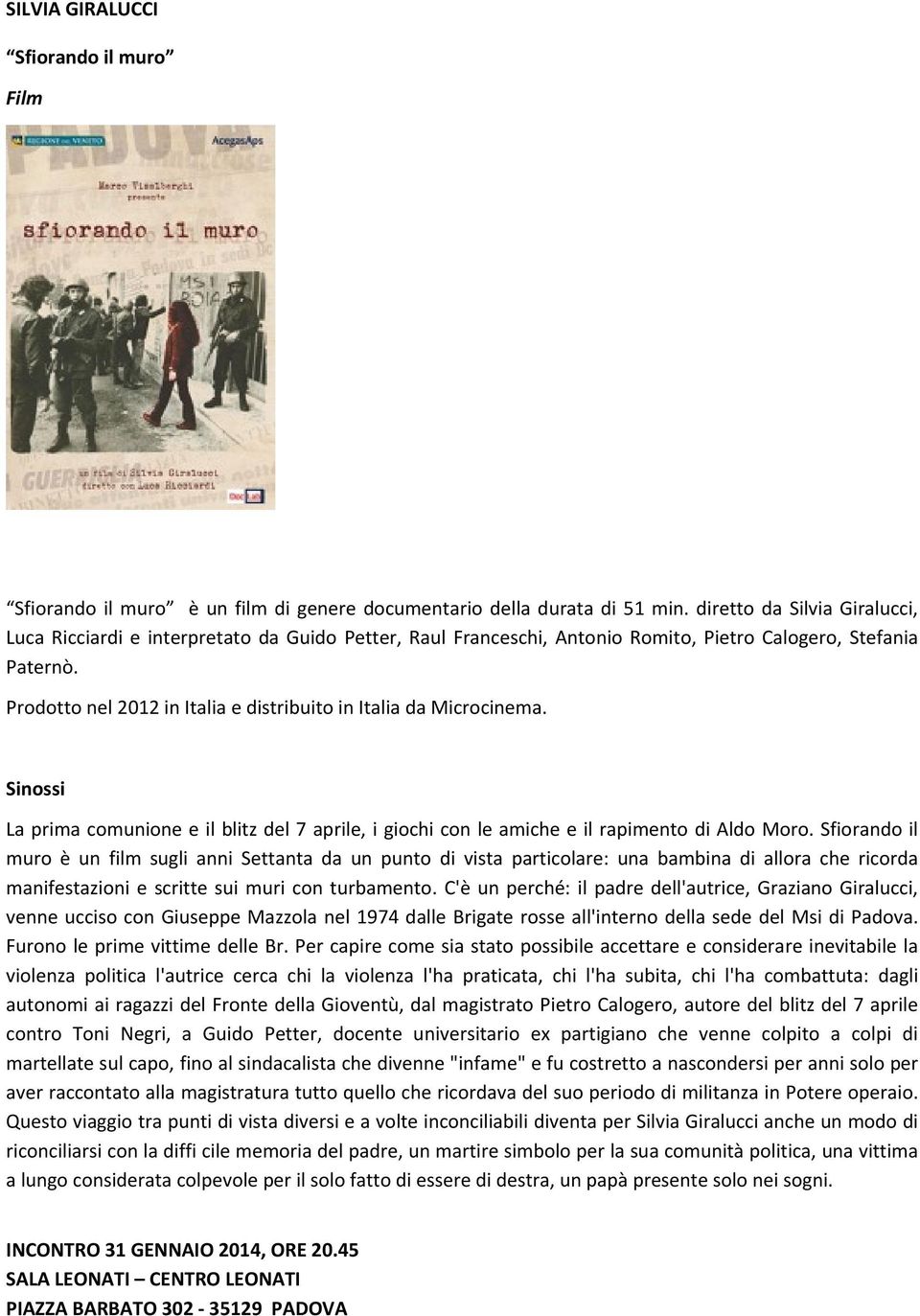 Prodotto nel 2012 in Italia e distribuito in Italia da Microcinema. La prima comunione e il blitz del 7 aprile, i giochi con le amiche e il rapimento di Aldo Moro.