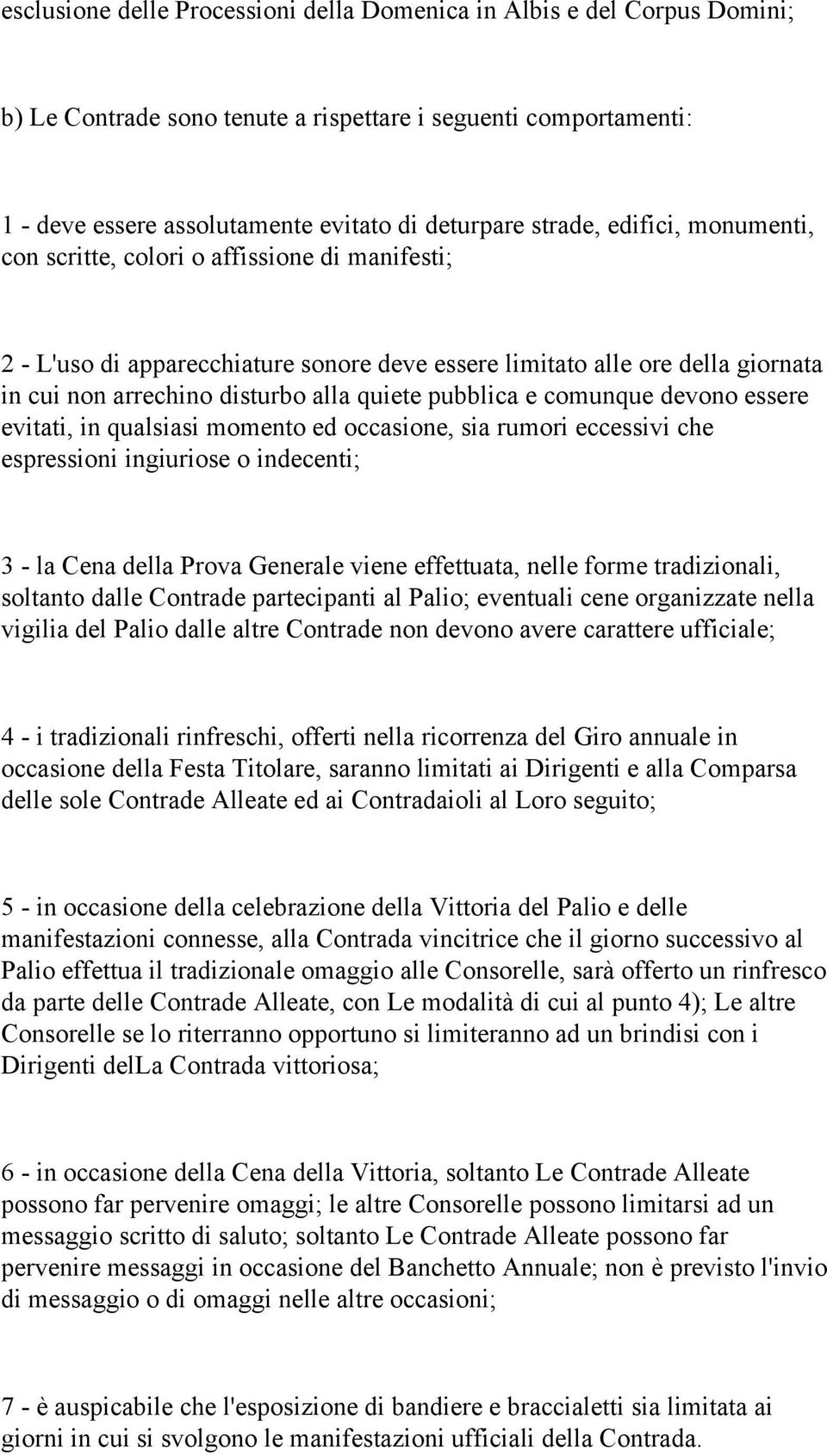 e comunque devono essere evitati, in qualsiasi momento ed occasione, sia rumori eccessivi che espressioni ingiuriose o indecenti; 3 - la Cena della Prova Generale viene effettuata, nelle forme