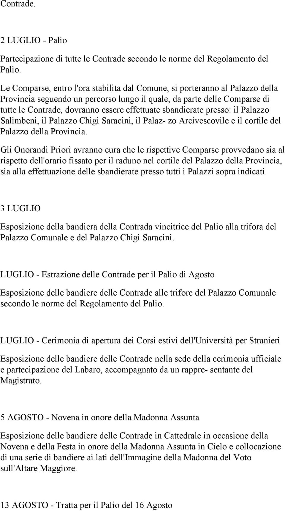 sbandierate presso: il Palazzo Salimbeni, il Palazzo Chigi Saracini, il Palaz- zo Arcivescovile e il cortile del Palazzo della Provincia.