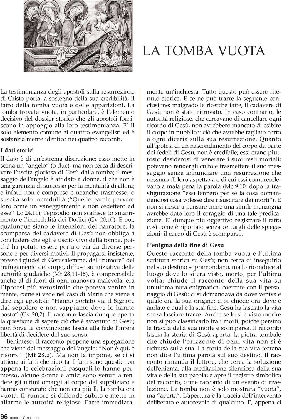 E il solo elemento comune ai quattro evangelisti ed è sostanzialmente identico nei quattro racconti.