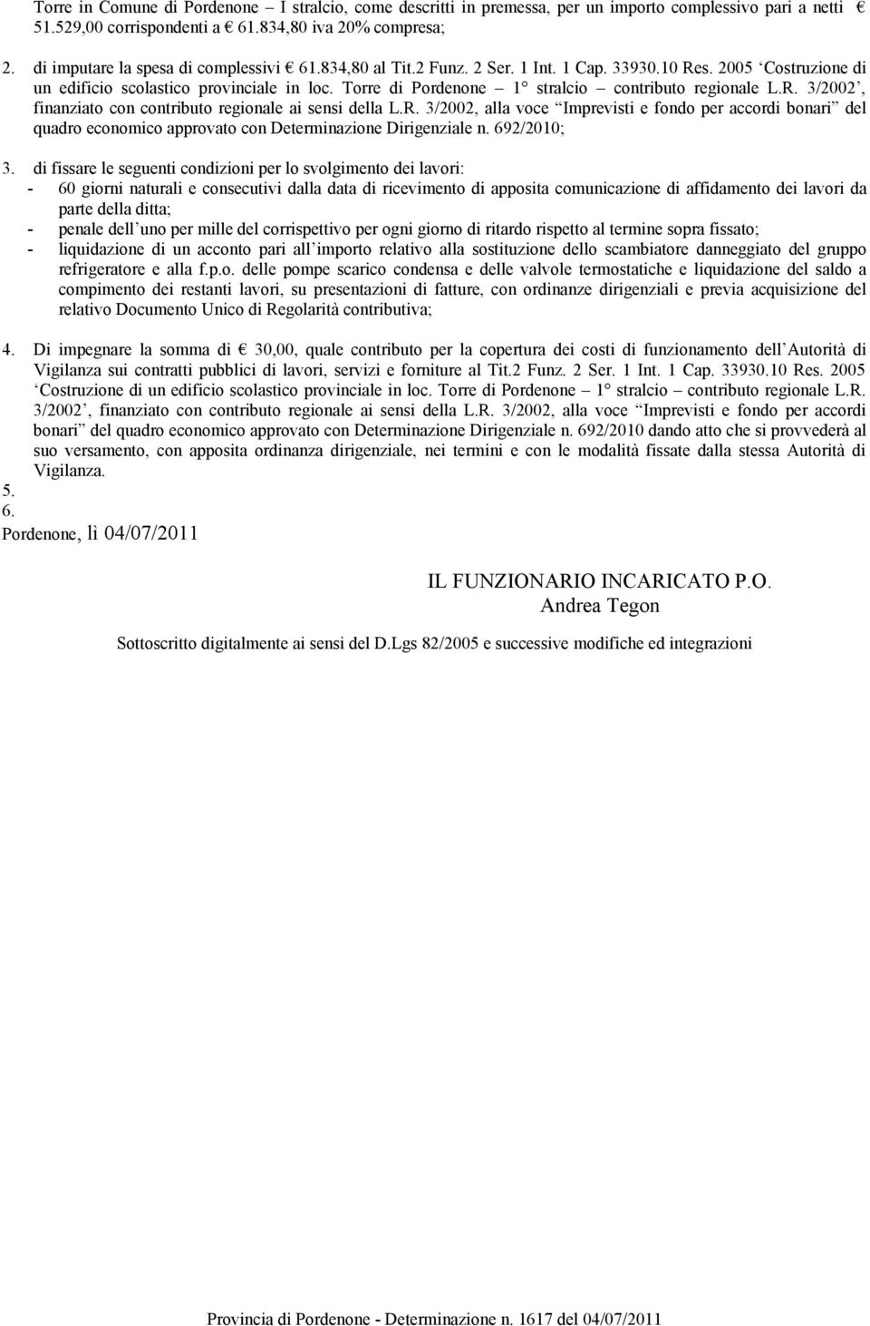 Torre di Pordenone 1 stralcio contributo regionale L.R. 3/2002, finanziato con contributo regionale ai sensi della L.R. 3/2002, alla voce Imprevisti e fondo per accordi bonari del quadro economico approvato con Determinazione Dirigenziale n.