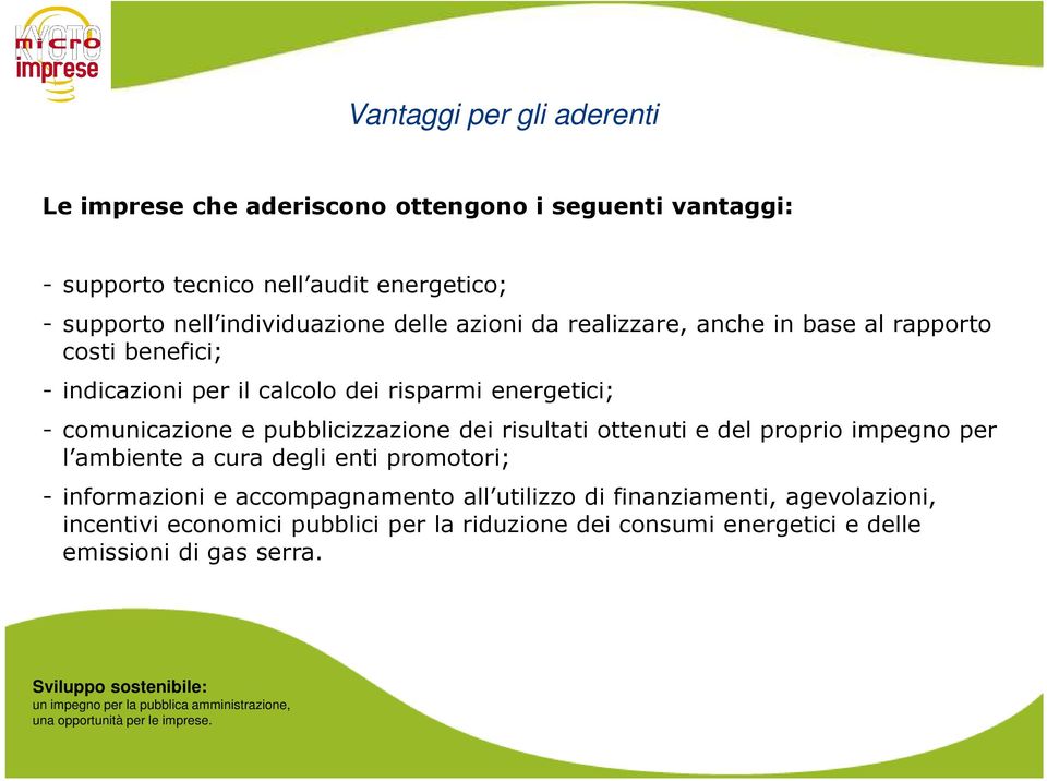 comunicazione e pubblicizzazione dei risultati ottenuti e del proprio impegno per l ambiente a cura degli enti promotori; - informazioni e