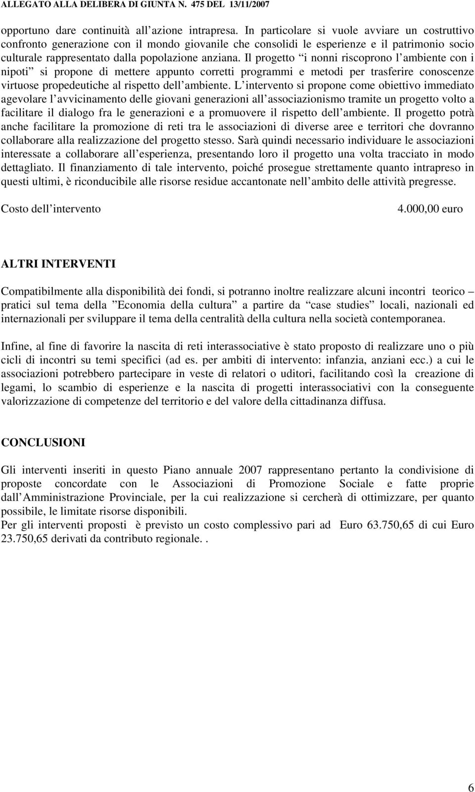 Il progetto i nonni riscoprono l ambiente con i nipoti si propone di mettere appunto corretti programmi e metodi per trasferire conoscenze virtuose propedeutiche al rispetto dell ambiente.